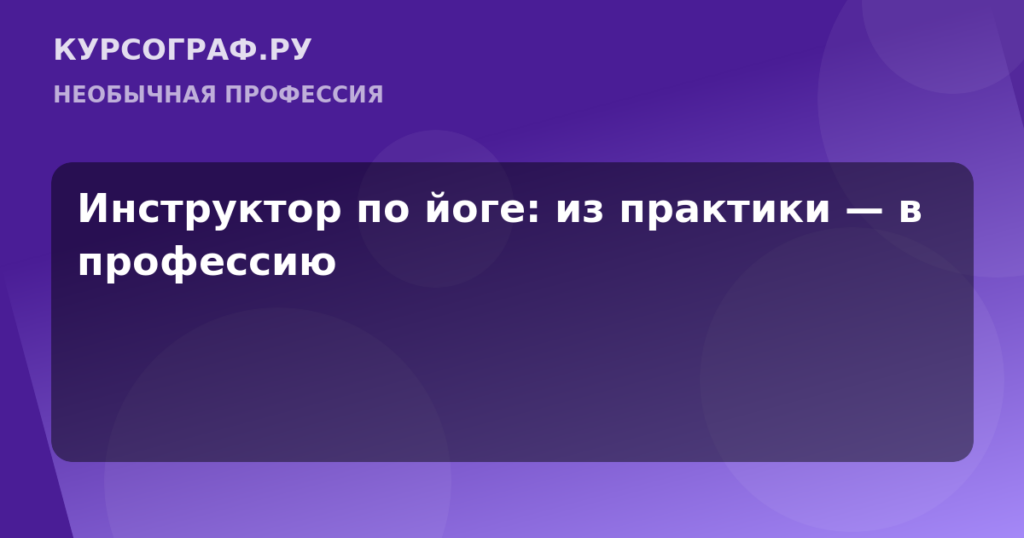 Инструктор по йоге: из практики — в профессию