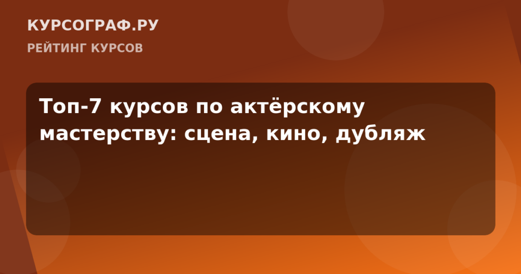 Топ-7 курсов по актёрскому мастерству: сцена, кино, дубляж