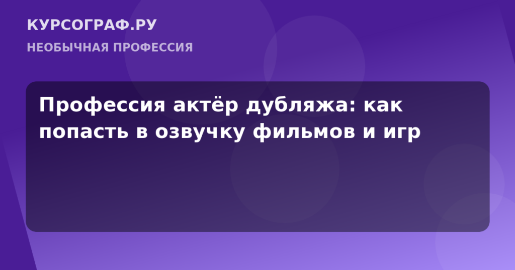 Профессия актёр дубляжа: как попасть в озвучку фильмов и игр