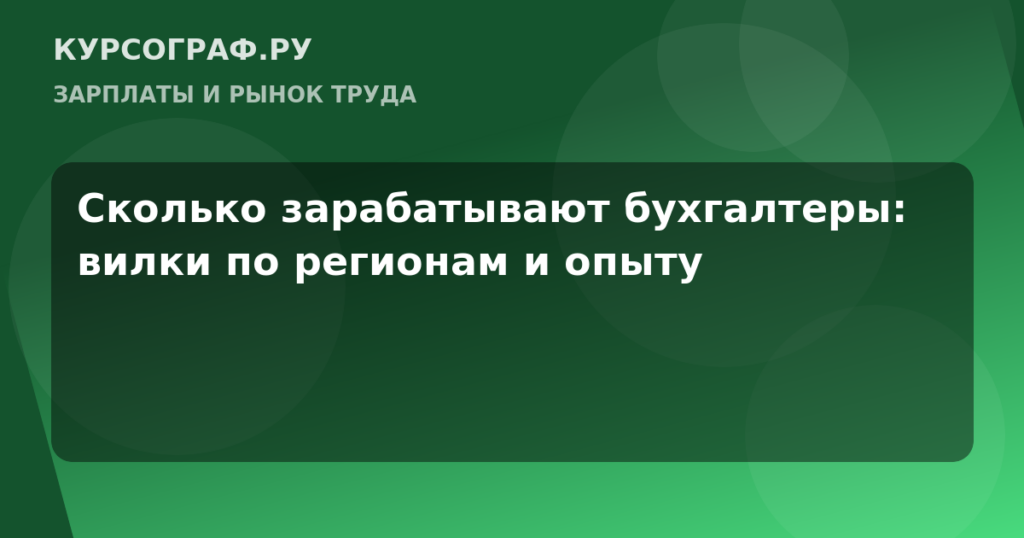 Сколько зарабатывают бухгалтеры: вилки по регионам и опыту