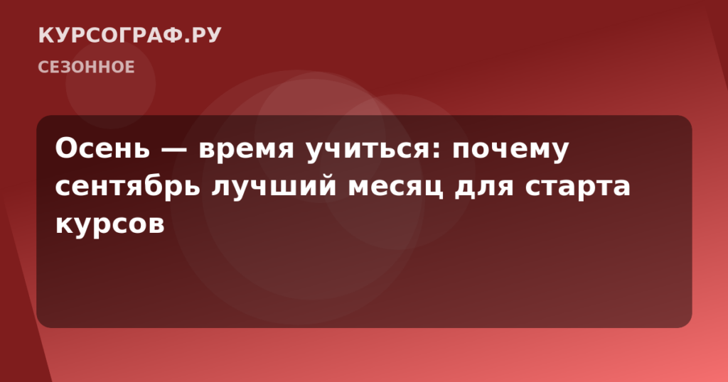 Осень — время учиться: почему сентябрь лучший месяц для старта курсов