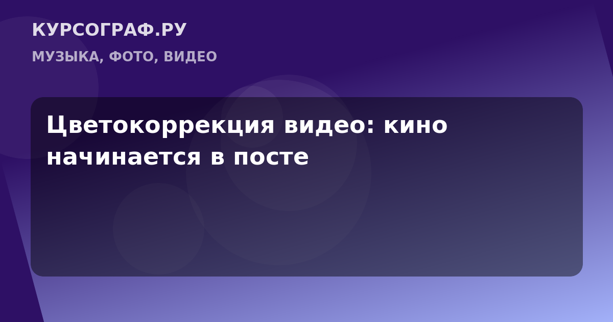 Цветокоррекция видео: кино начинается в посте