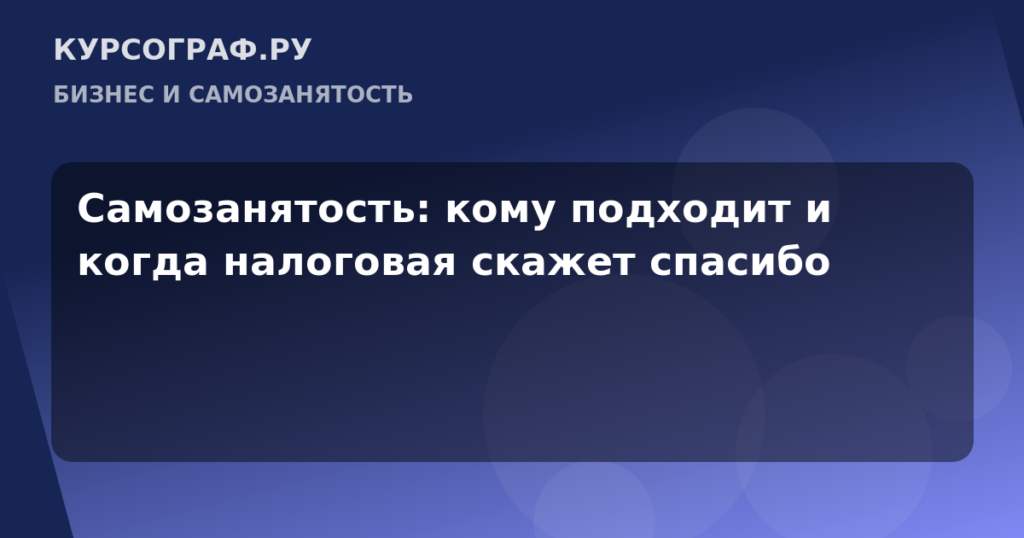 Самозанятость: кому подходит и когда налоговая скажет спасибо