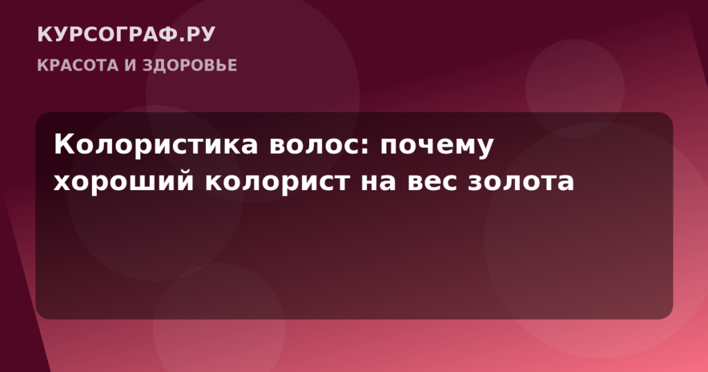 Колористика волос: почему хороший колорист на вес золота