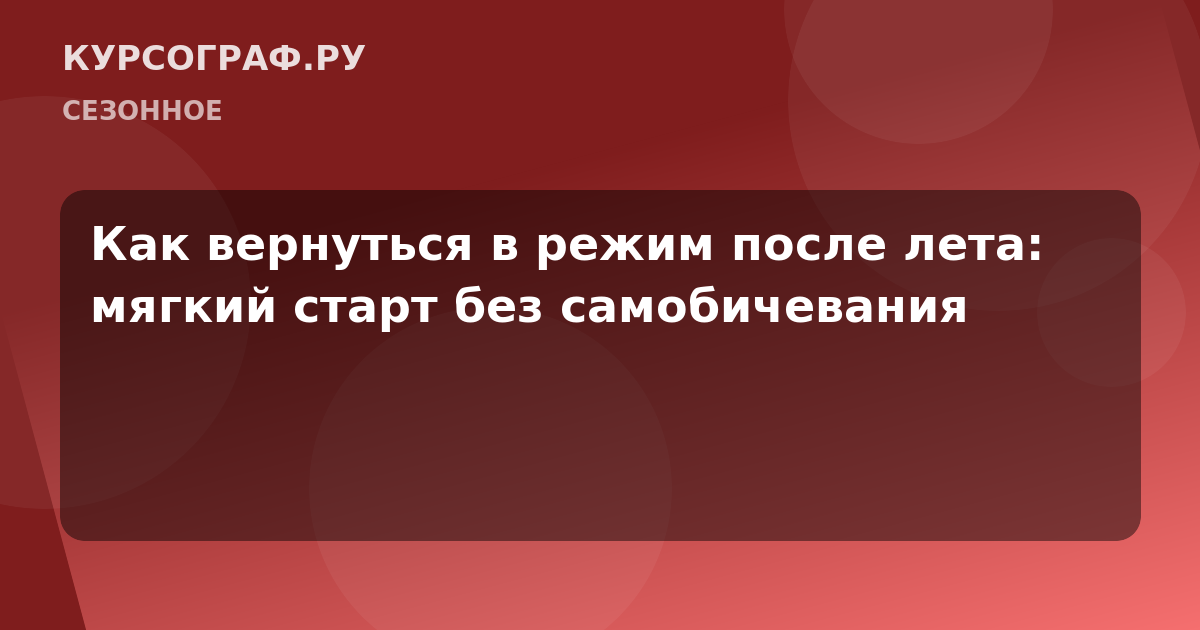 Как вернуться в режим после лета: мягкий старт без самобичевания