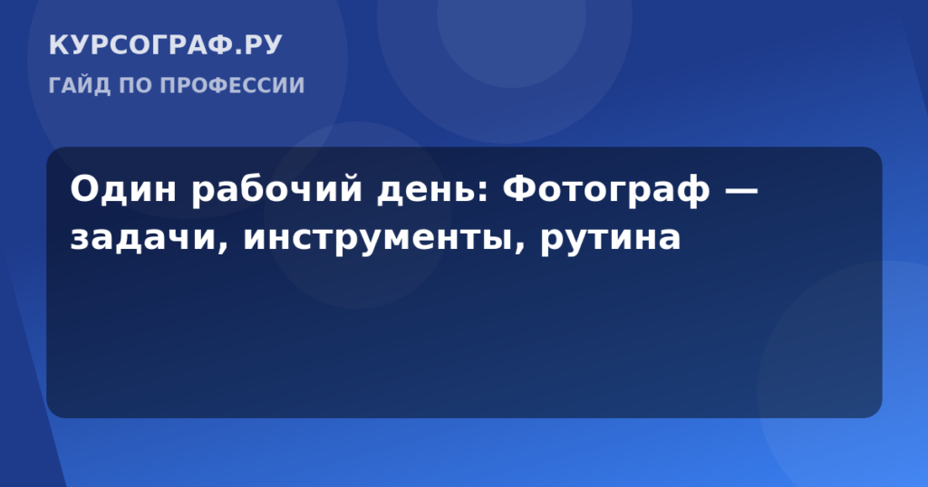 Один рабочий день: Фотограф — задачи, инструменты, рутина