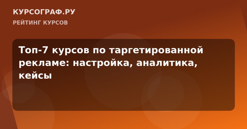 Топ-7 курсов по таргетированной рекламе: настройка, аналитика, кейсы