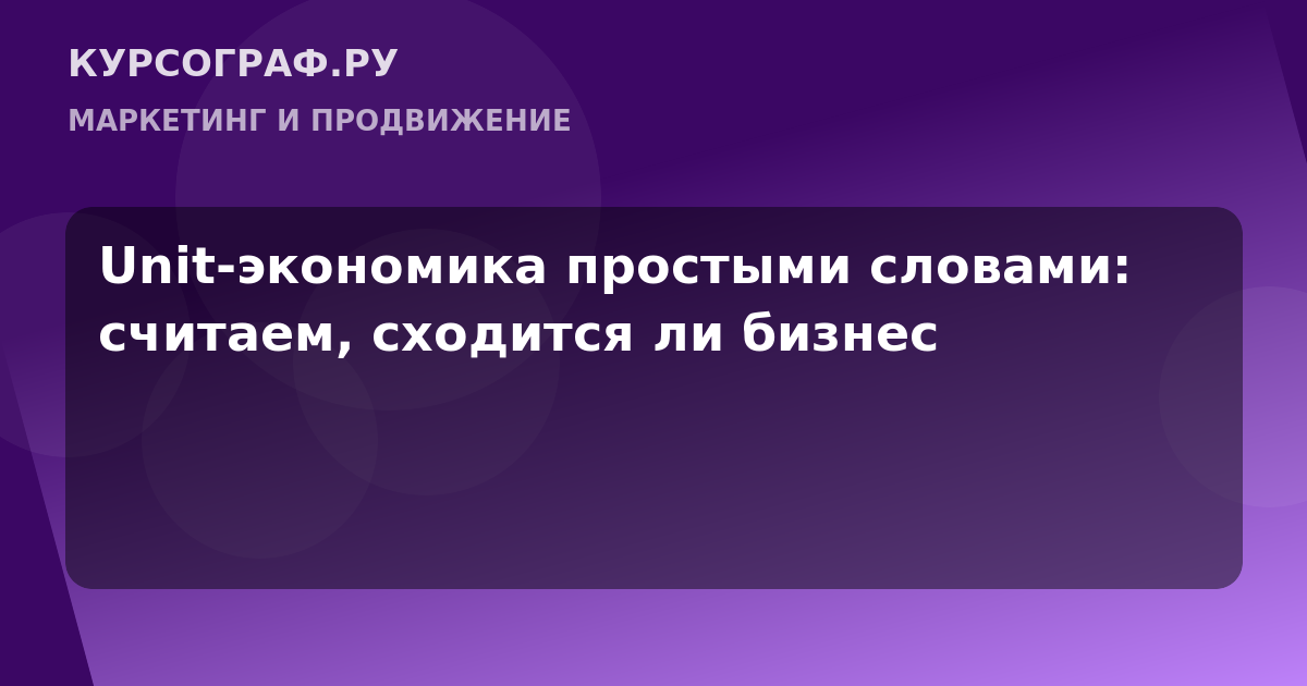 Unit-экономика простыми словами: считаем, сходится ли бизнес