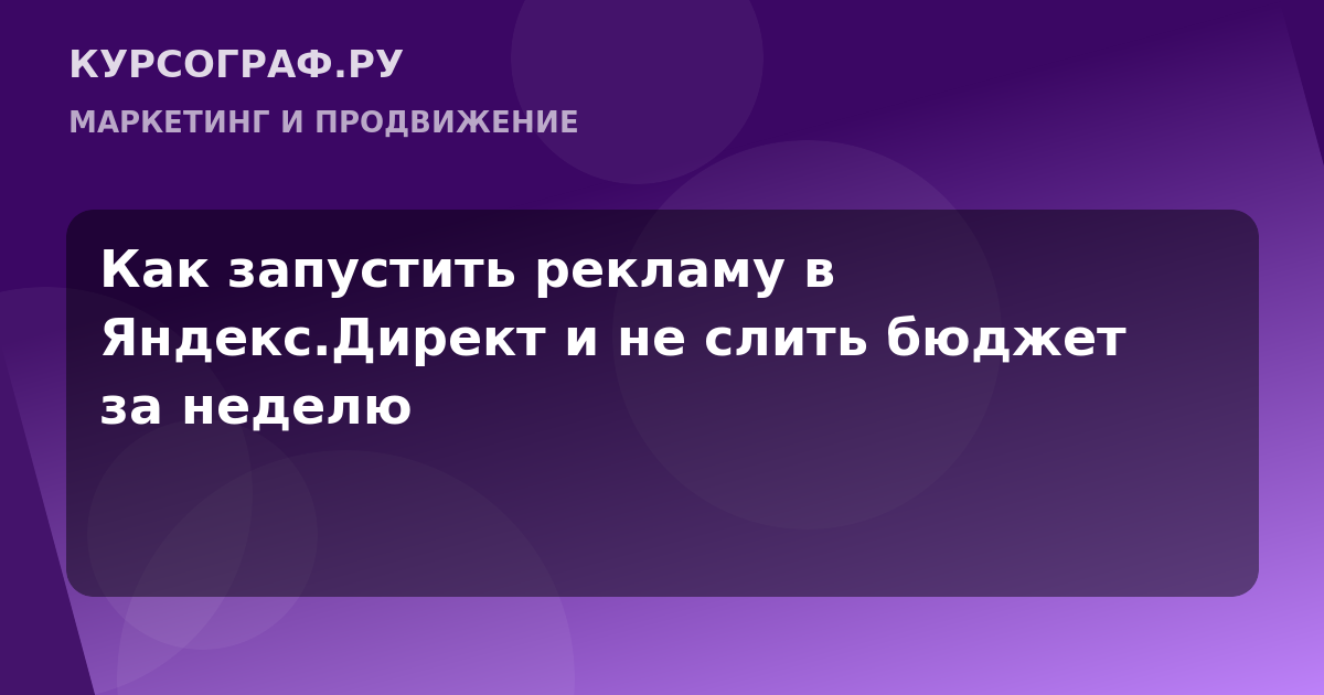 Как запустить рекламу в Яндекс.Директ и не слить бюджет за неделю