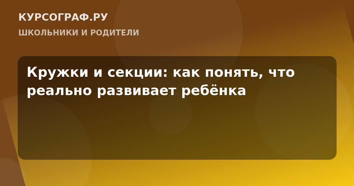 Кружки и секции: как понять, что реально развивает ребёнка
